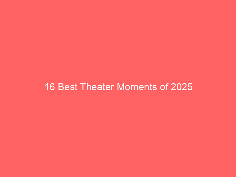16 Best Theater Moments of 2025