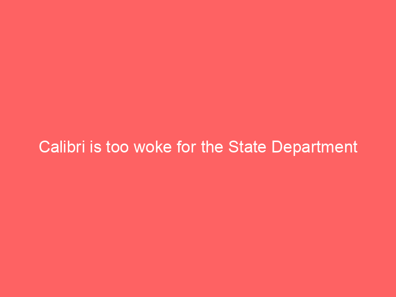 Calibri is too woke for the State Department