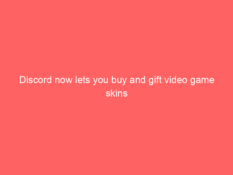 Discord now lets you buy and gift video game skins
