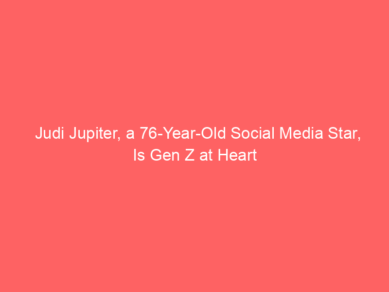 Judi Jupiter, a 76-Year-Old Social Media Star, Is Gen Z at Heart