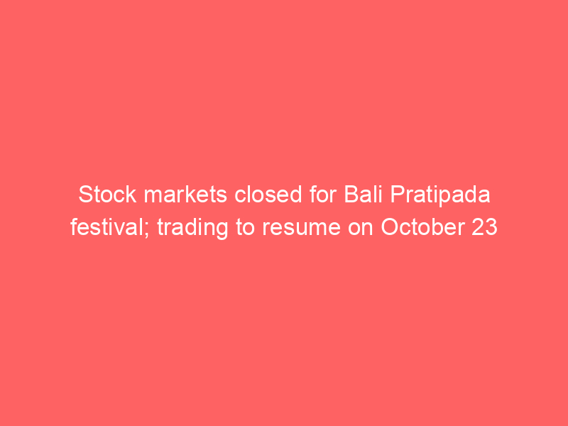 Stock markets closed for Bali Pratipada festival; trading to resume on October 23
